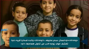 <p><strong>أعمال سحر مخيفة..</strong> والدة ضحايا قرية دلجا تكشف خوف زوجة الأب من تناول طعامها.</p>